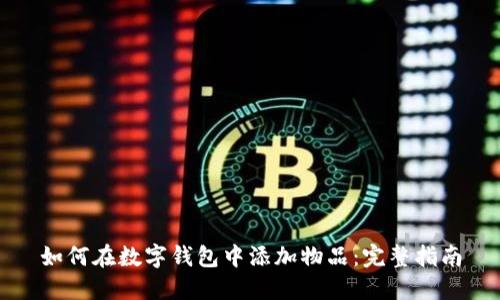 如何在数字钱包中添加物品：完整指南