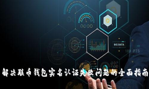 解决联币钱包实名认证失败问题的全面指南