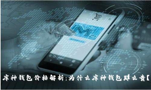 库神钱包价格解析：为什么库神钱包那么贵？