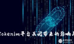 如何应对Tokenim平台关闭带来的影响与解决方案