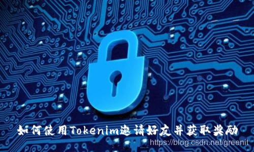 如何使用Tokenim邀请好友并获取奖励
