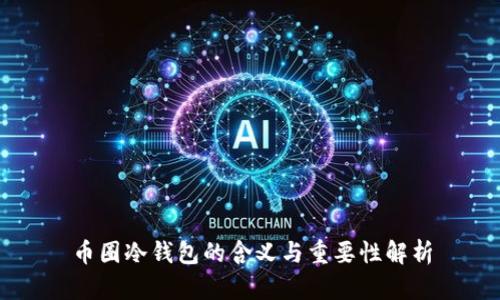 币圈冷钱包的含义与重要性解析