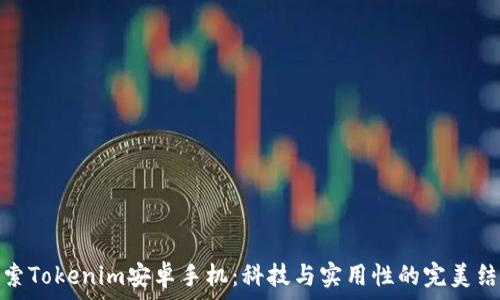  
探索Tokenim安卓手机：科技与实用性的完美结合