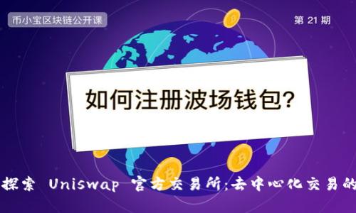 深入探索 Uniswap 官方交易所：去中心化交易的未来