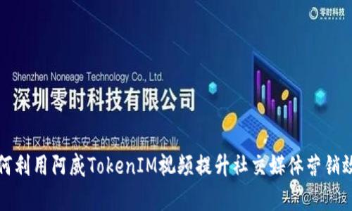 如何利用阿威TokenIM视频提升社交媒体营销效率